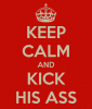 keep-calm-and-kick-his-ass-5.png
